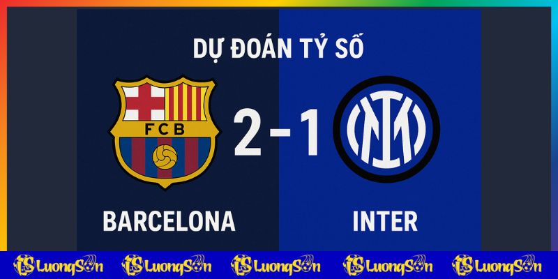 Dự đoán tỷ số trận Barcelona vs Inter từ luongsontv